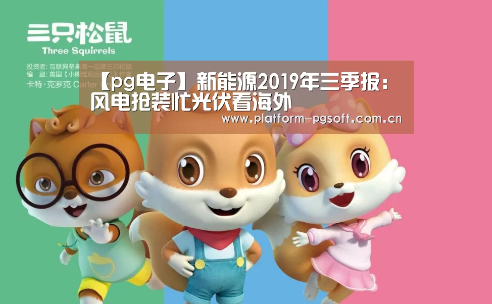 【pg电子】新能源2019年三季报：风电抢装忙光伏看海外