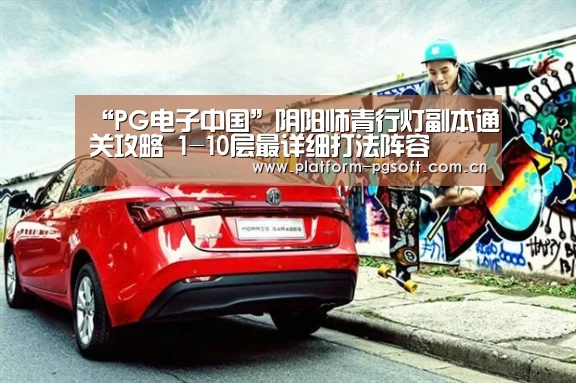 “PG电子中国”阴阳师青行灯副本通关攻略 1-10层最详细打法阵容
