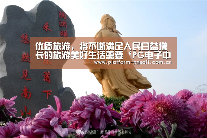 优质旅游，将不断满足人民日益增长的旅游美好生活需要‘PG电子中国’