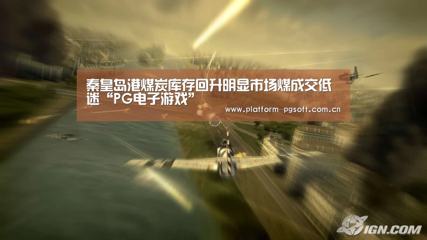 秦皇岛港煤炭库存回升明显市场煤成交低迷“PG电子游戏”